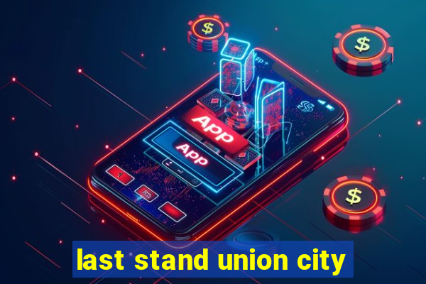 last stand union city